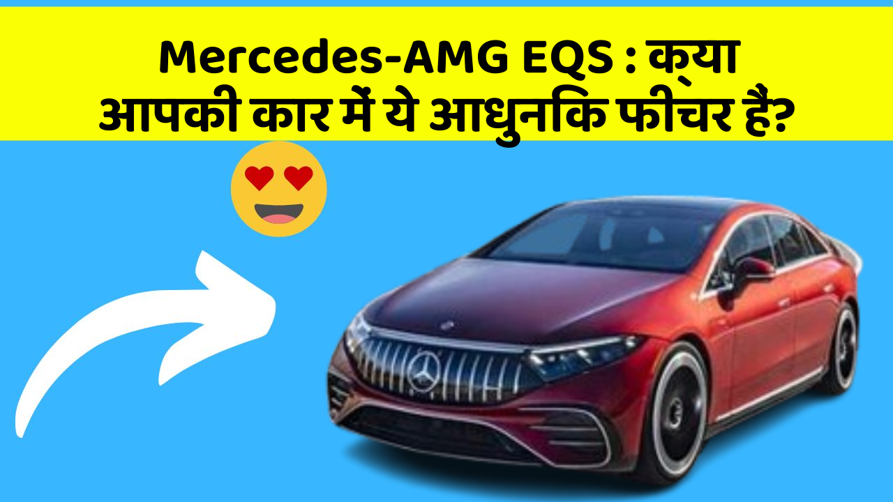 Mercedes-AMG EQS:क्या आपकी कार में ये आधुनिक फीचर हैं?