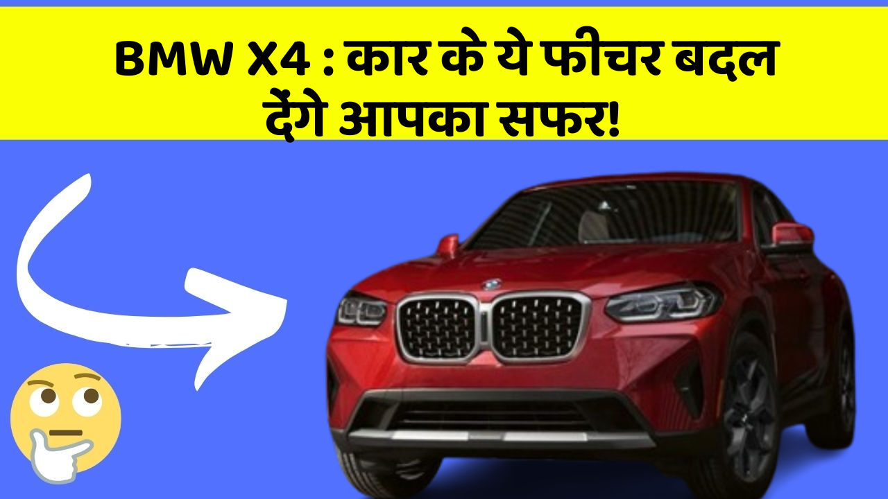 BMW X4:कार के ये फीचर बदल देंगे आपका सफर!