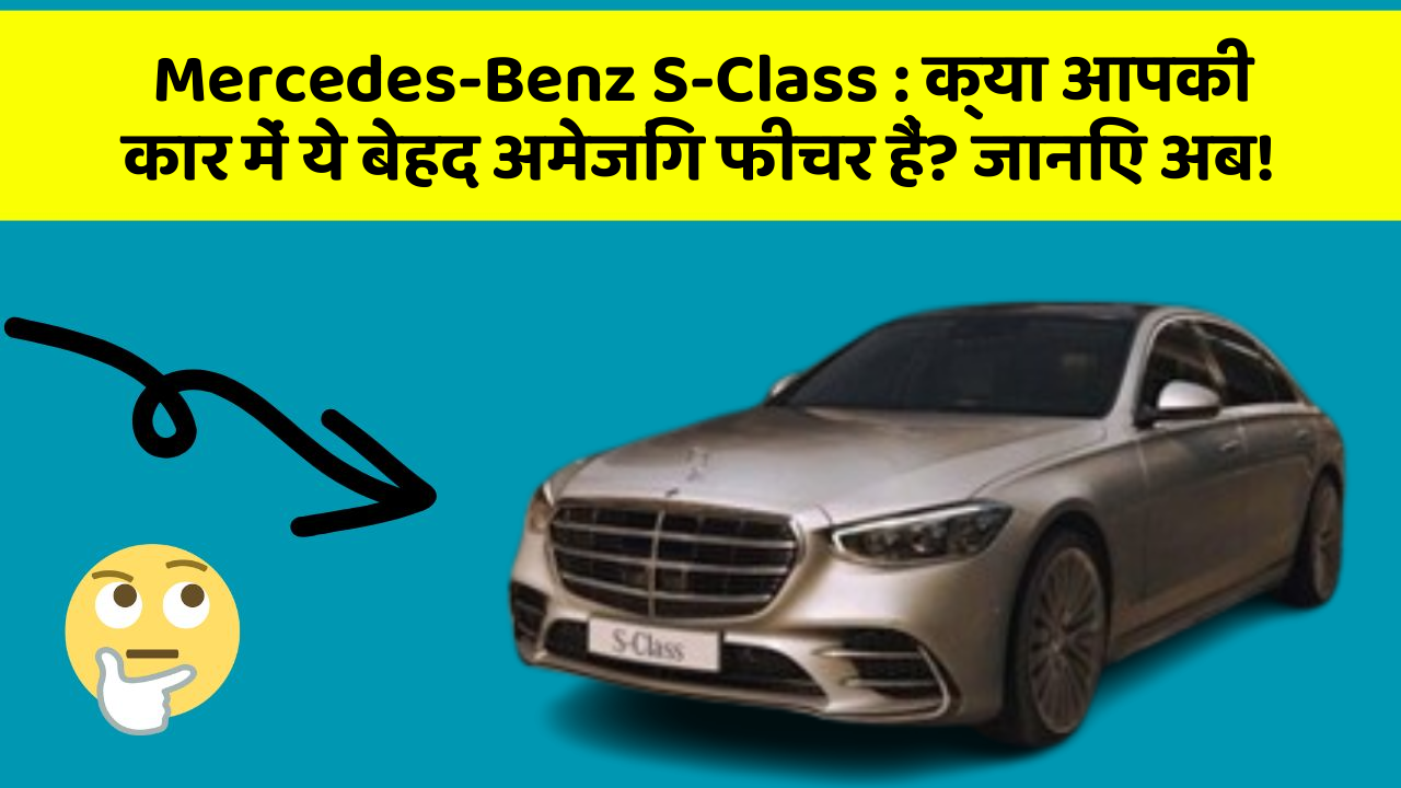 Mercedes-Benz S-Class:क्या आपकी कार में ये बेहद अमेजिंग फीचर हैं? जानिए अब!