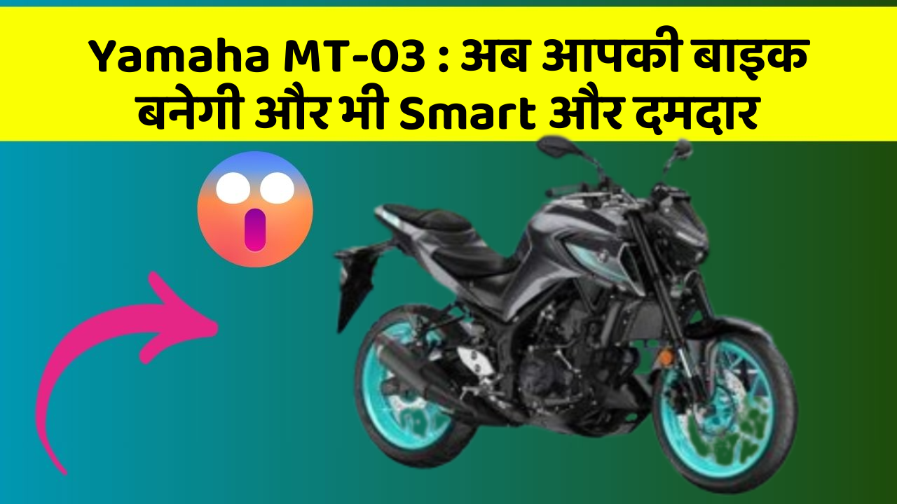 Yamaha MT-03: अब आपकी बाइक बनेगी और भी Smart और दमदार